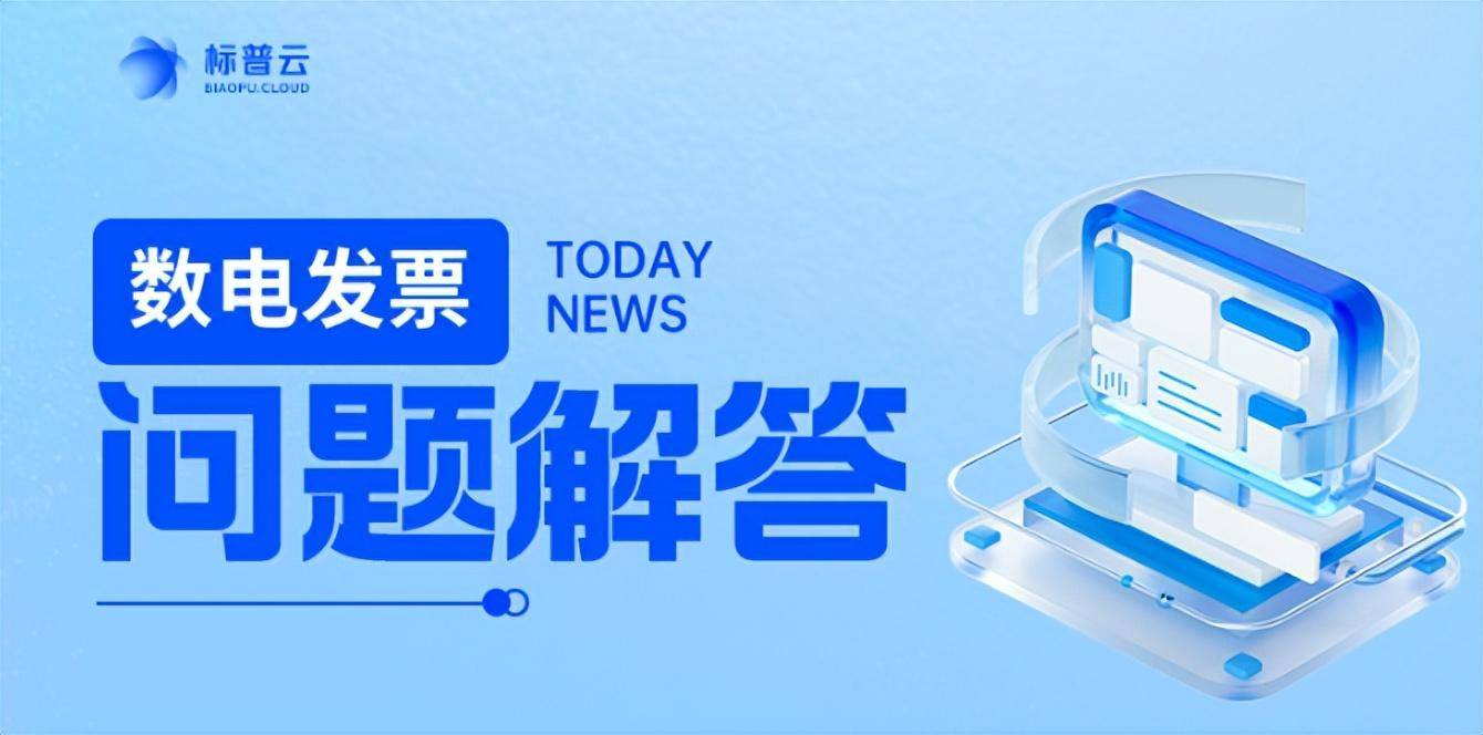 皇冠信用盘网址_干货丨不知道怎么开数电票?最新开票实操问题解答皇冠信用盘网址!